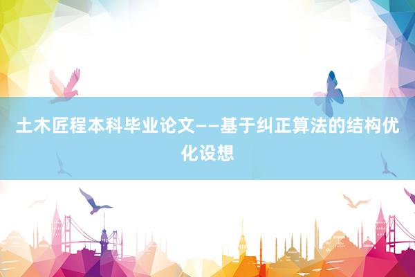 土木匠程本科毕业论文——基于纠正算法的结构优化设想